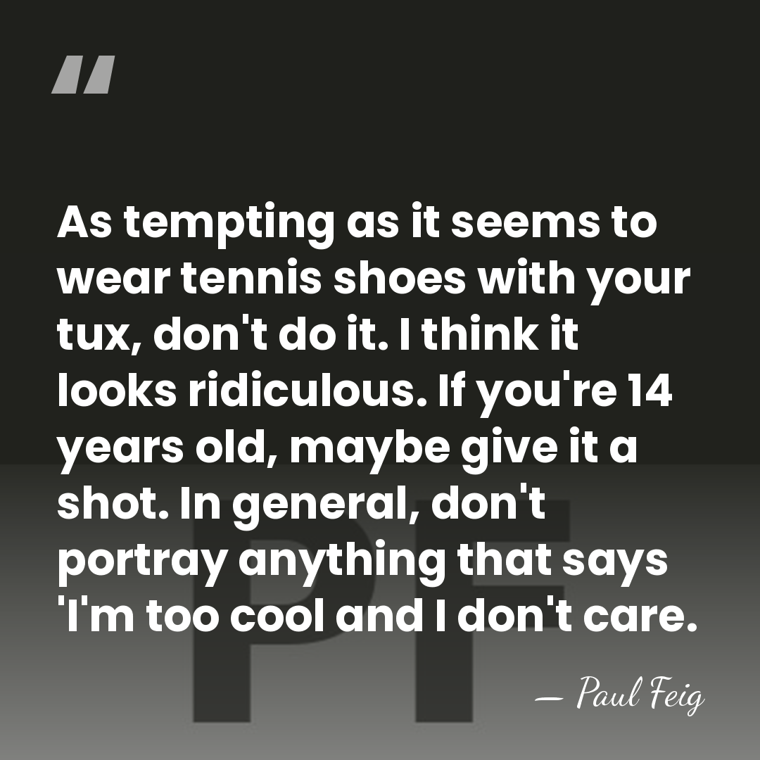 As tempting as it seems to wear tennis shoes with your tux,&hellip; - Paul Feig