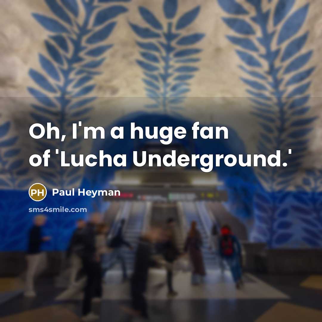 “Oh, I'm a huge fan of 'Lucha Underground.'…” quote by Paul Heyman