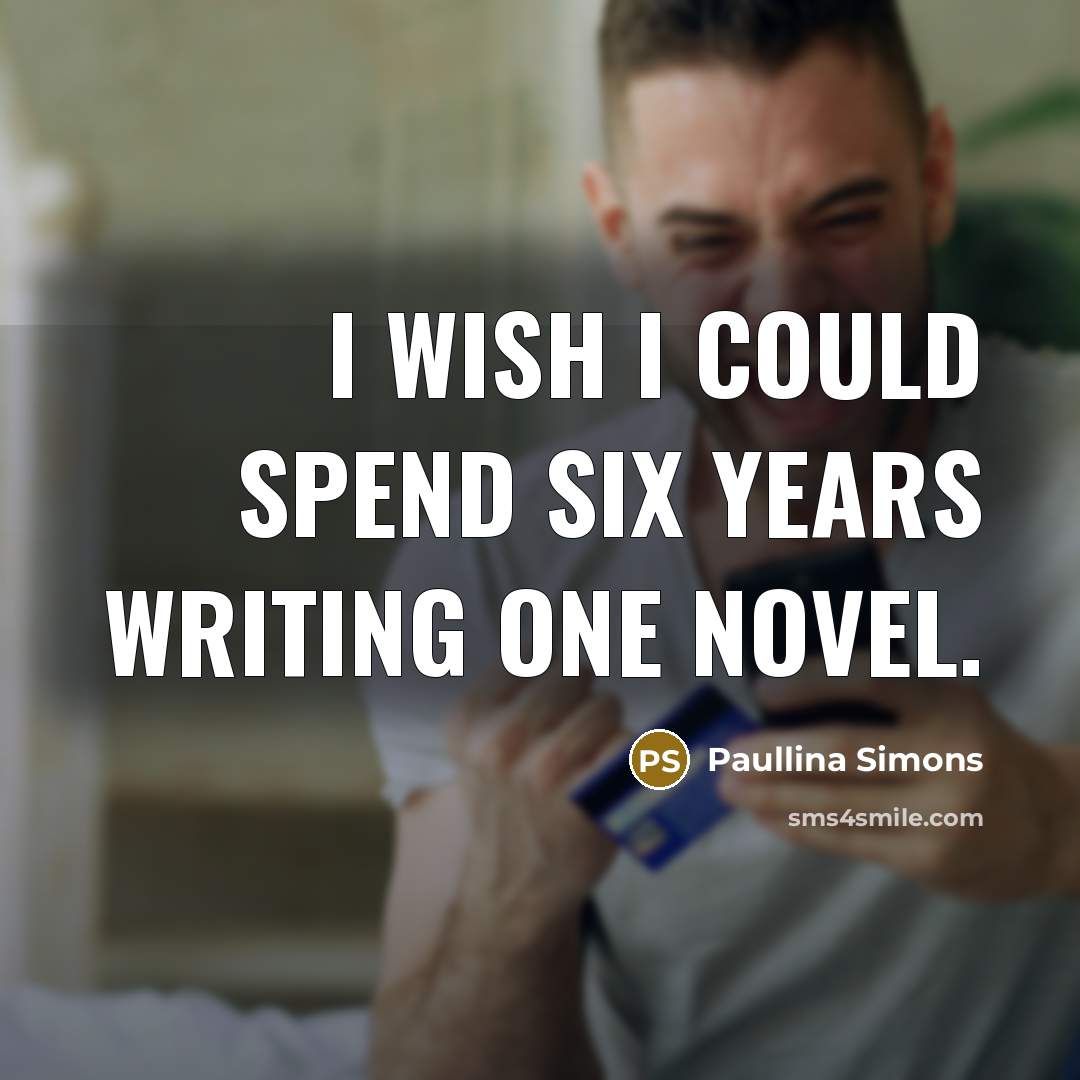 “I wish I could spend six years writing one novel.…” quote by Paullina Simons