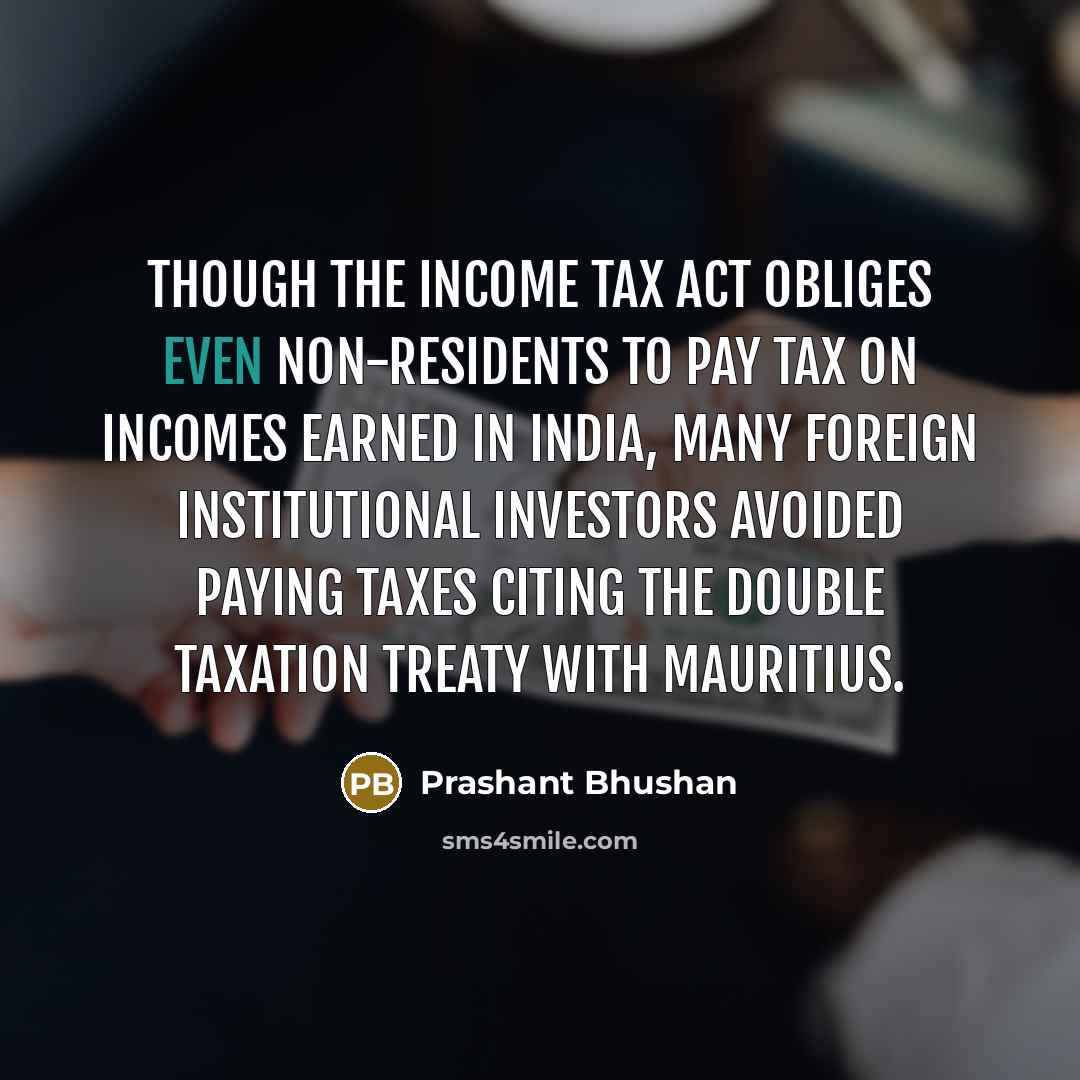 “Though the Income Tax Act obliges even non-residents to pay…” quote by Prashant Bhushan