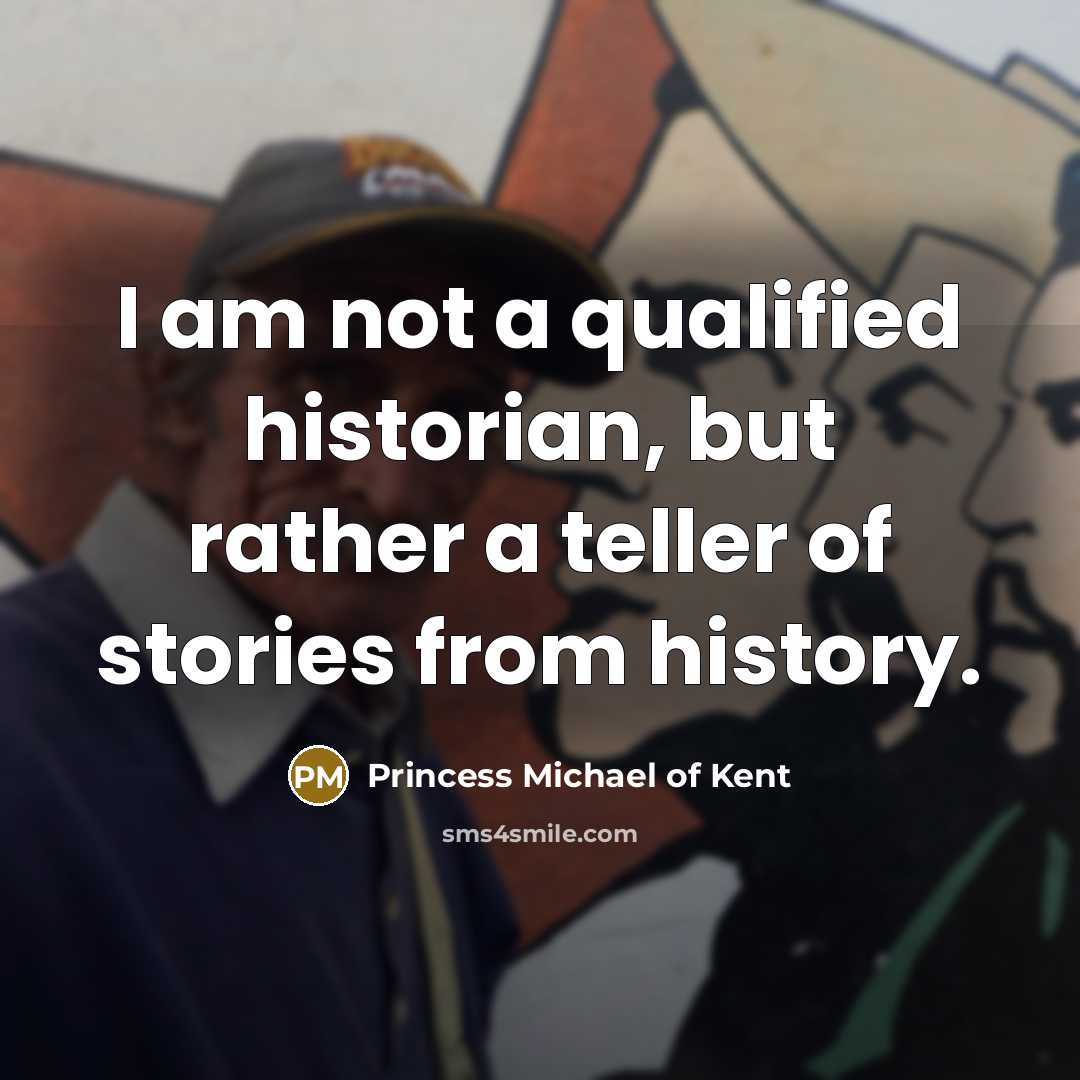 “I am not a qualified historian, but rather a teller…” quote by Princess Michael of Kent