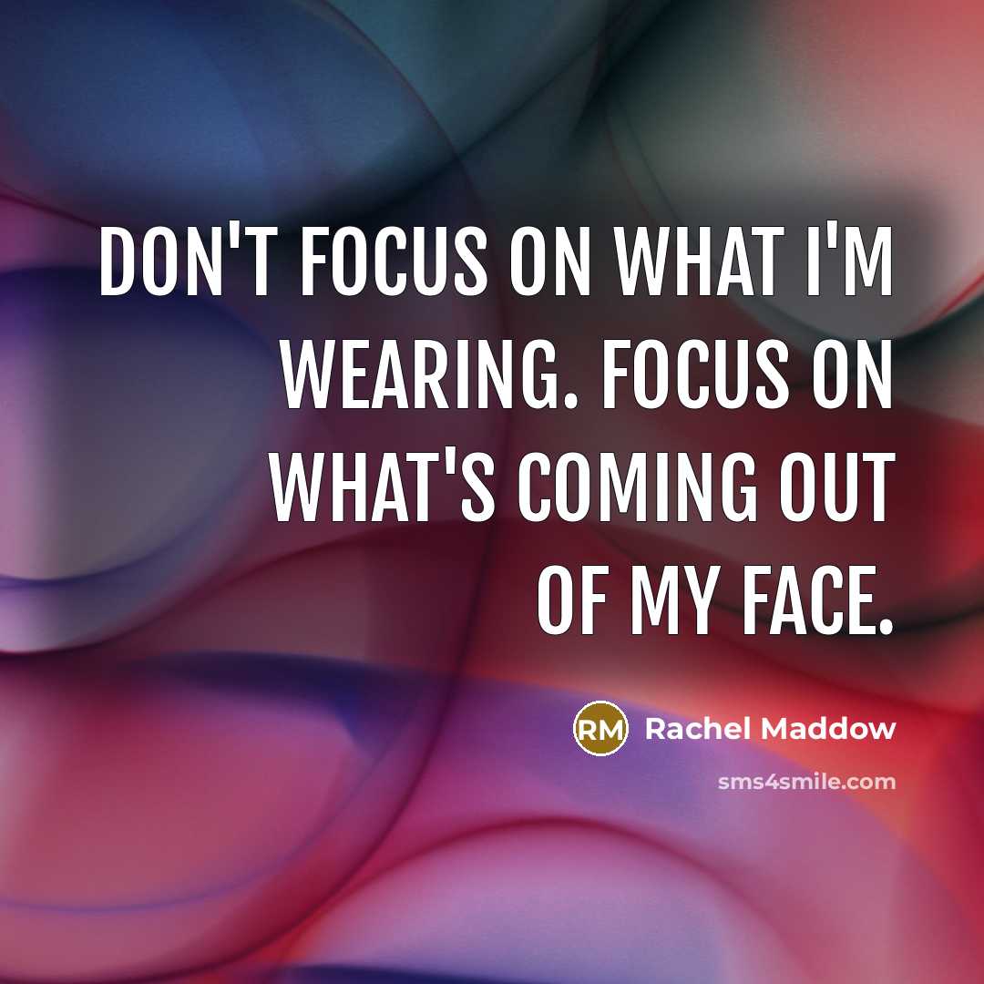 “Don't focus on what I'm wearing. Focus on what's coming…” quote by Rachel Maddow