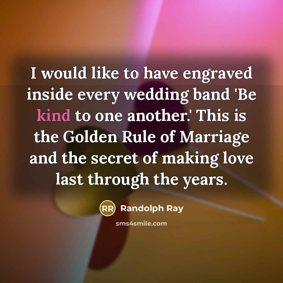 “I would like to have engraved inside every wedding band…” quote by Randolph Ray
