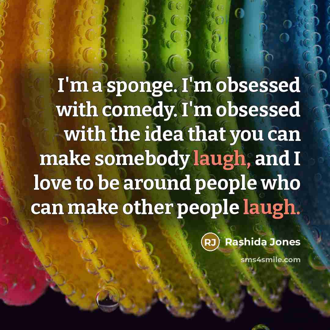 “I'm a sponge. I'm obsessed with comedy. I'm obsessed with…” quote by Rashida Jones