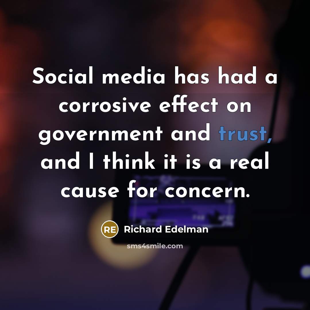 “Social media has had a corrosive effect on government and trust, and I think it is a real cause for concern.” quote by Richard Edelman