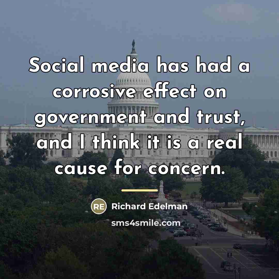 “Social media has had a corrosive effect on government and…” quote by Richard Edelman