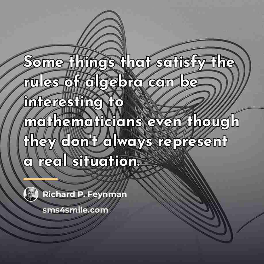 “Some things that satisfy the rules of algebra can be…” quote by Richard P. Feynman