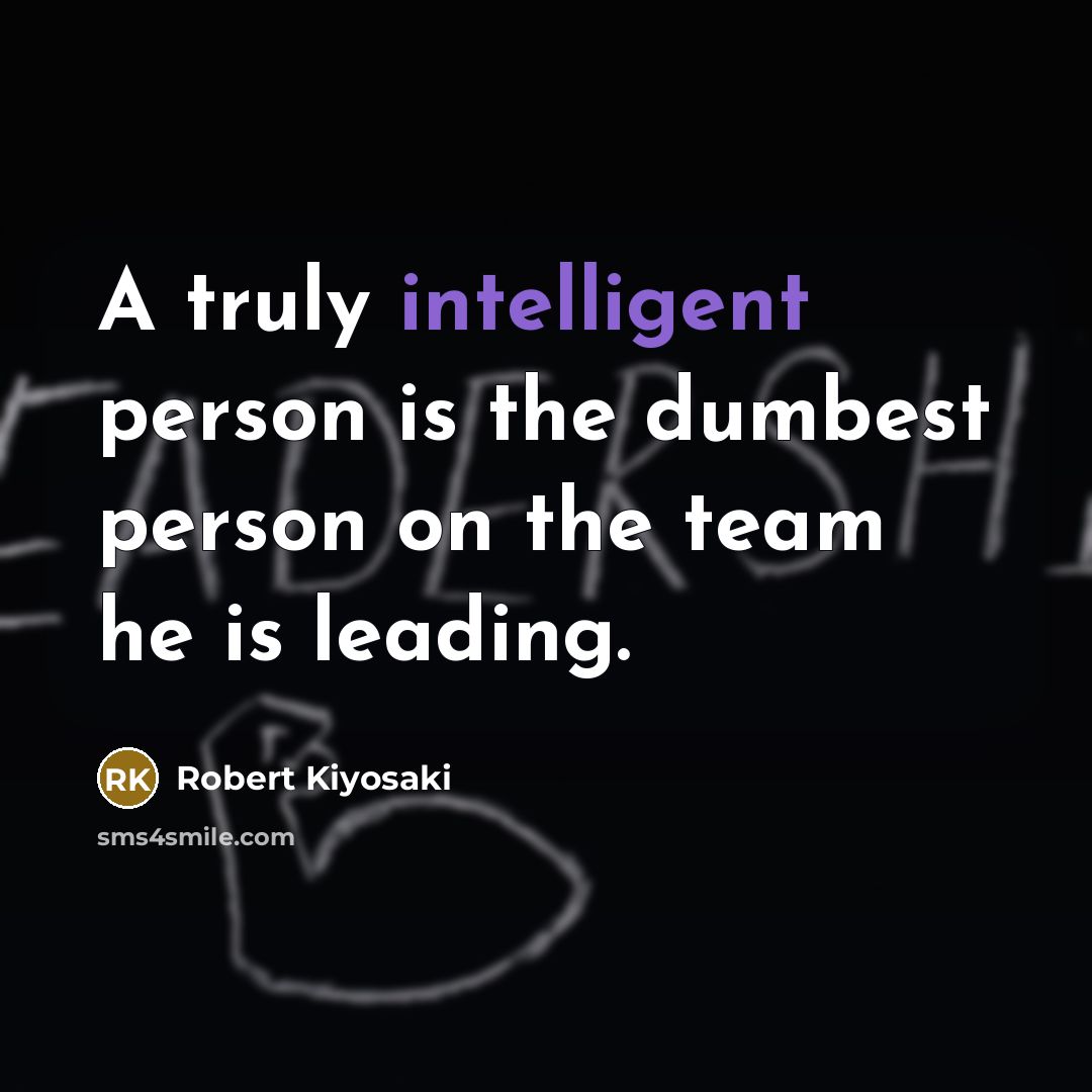 “A truly intelligent person is the dumbest person on the…” quote by Robert Kiyosaki