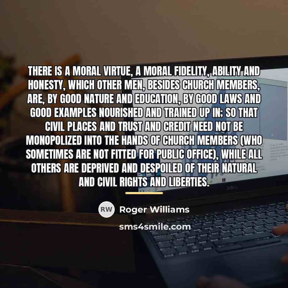 “There is a moral virtue, a moral fidelity, ability and…” quote by Roger Williams