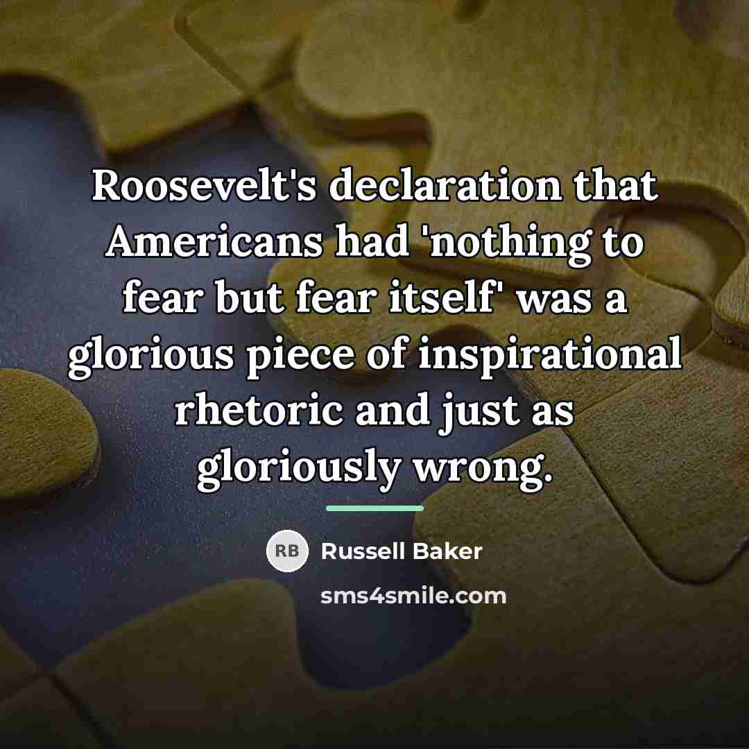 “Roosevelt's declaration that Americans had 'nothing to fear but fear…” quote by Russell Baker