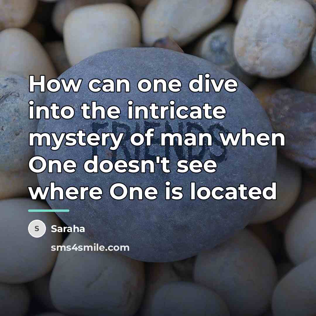 “How can one dive into the intricate mystery of man…” quote by Saraha