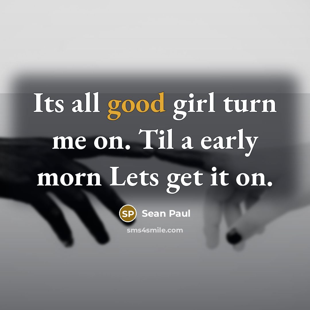 “Its all good girl turn me on. Til a early…” quote by Sean Paul