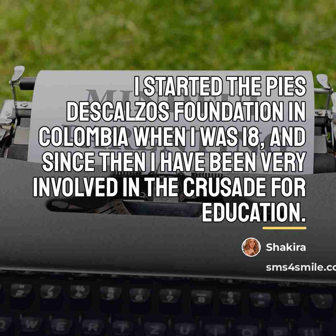 “I started the Pies Descalzos foundation in Colombia when I…” quote by Shakira