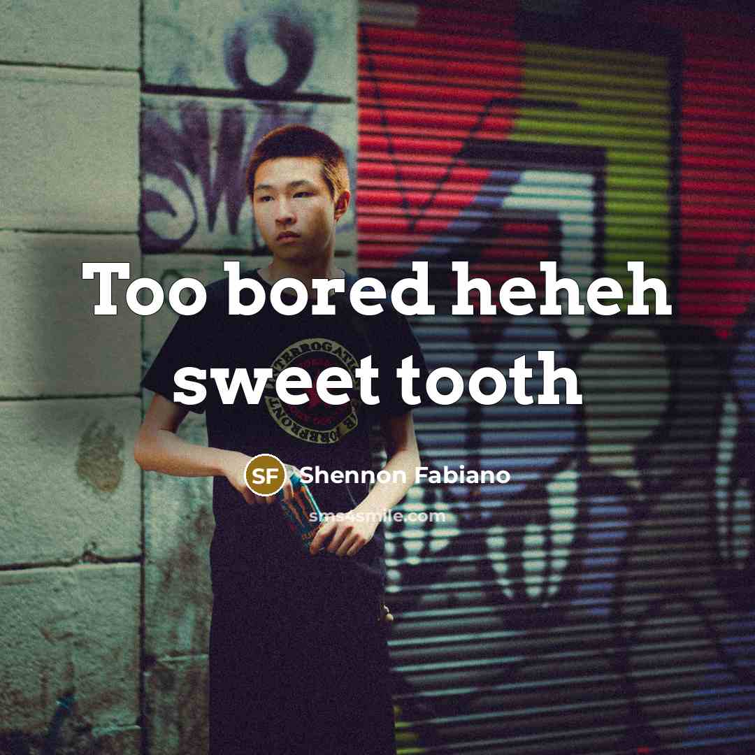 “Too bored heheh sweet tooth” quote by Shennon Fabiano