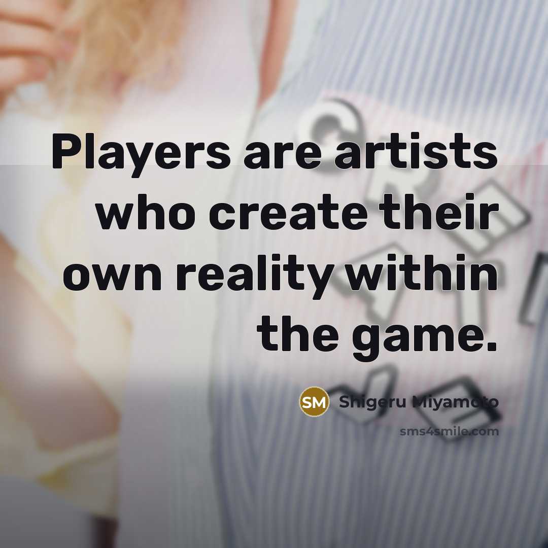 “Players are artists who create their own reality within the…” quote by Shigeru Miyamoto