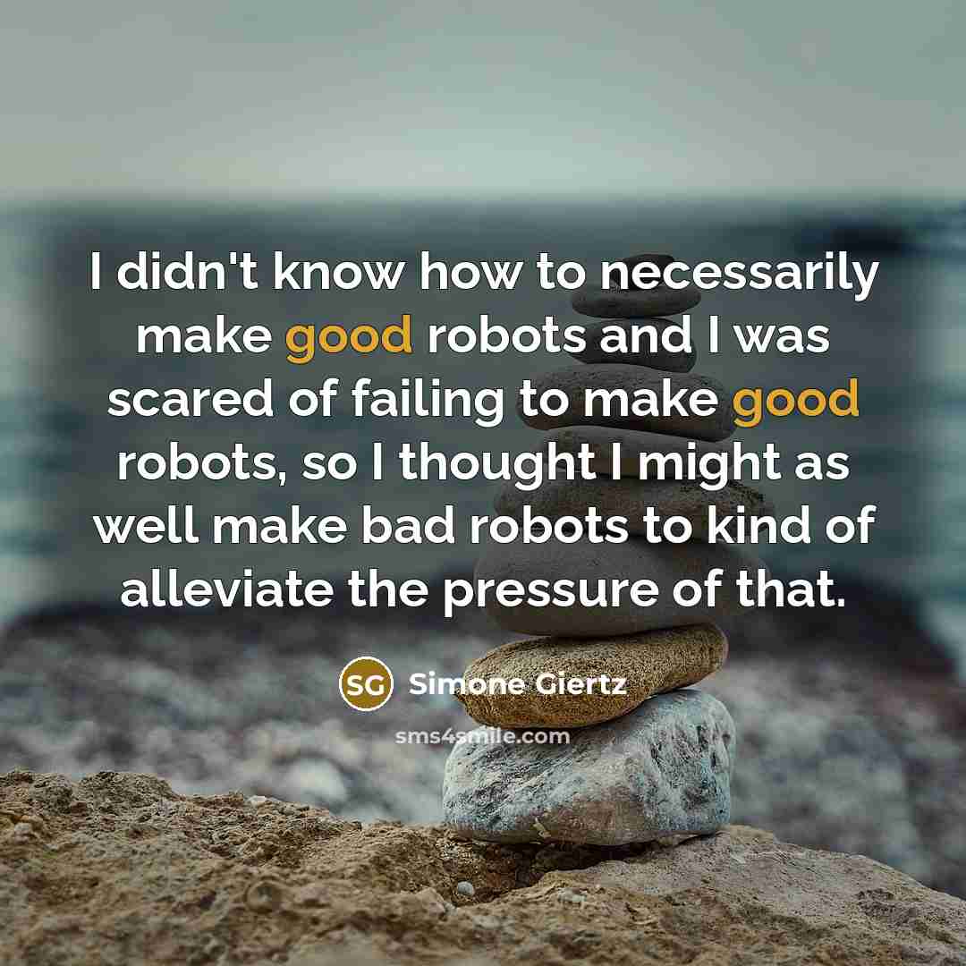 “I didn't know how to necessarily make good robots and…” quote by Simone Giertz