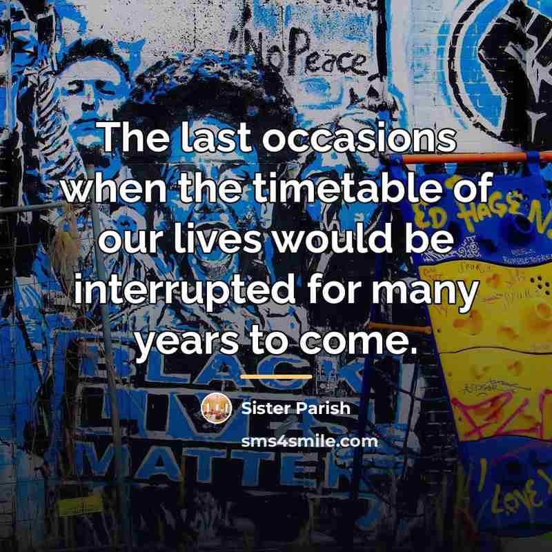 “The last occasions when the timetable of our lives would…” quote by Sister Parish