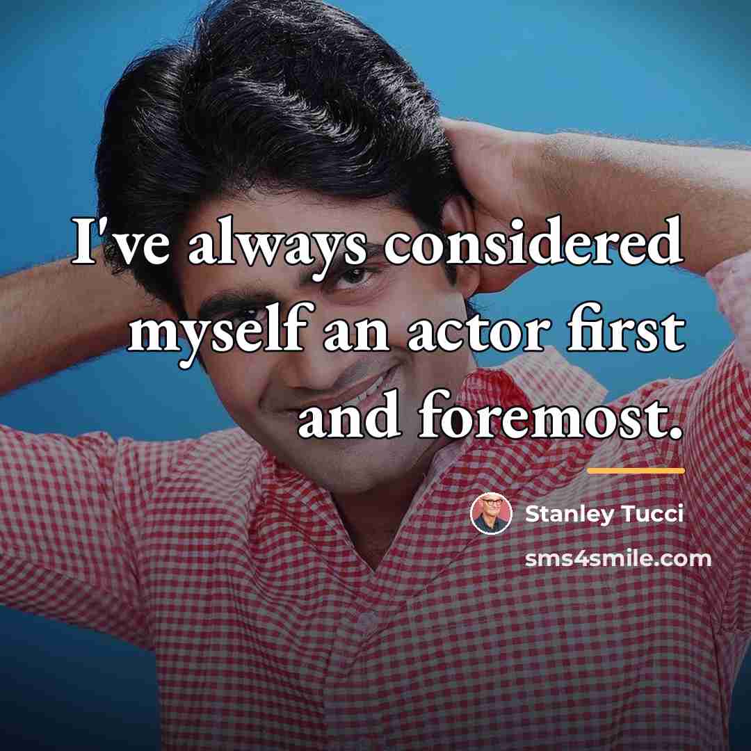 “I've always considered myself an actor first and foremost.…” quote by Stanley Tucci