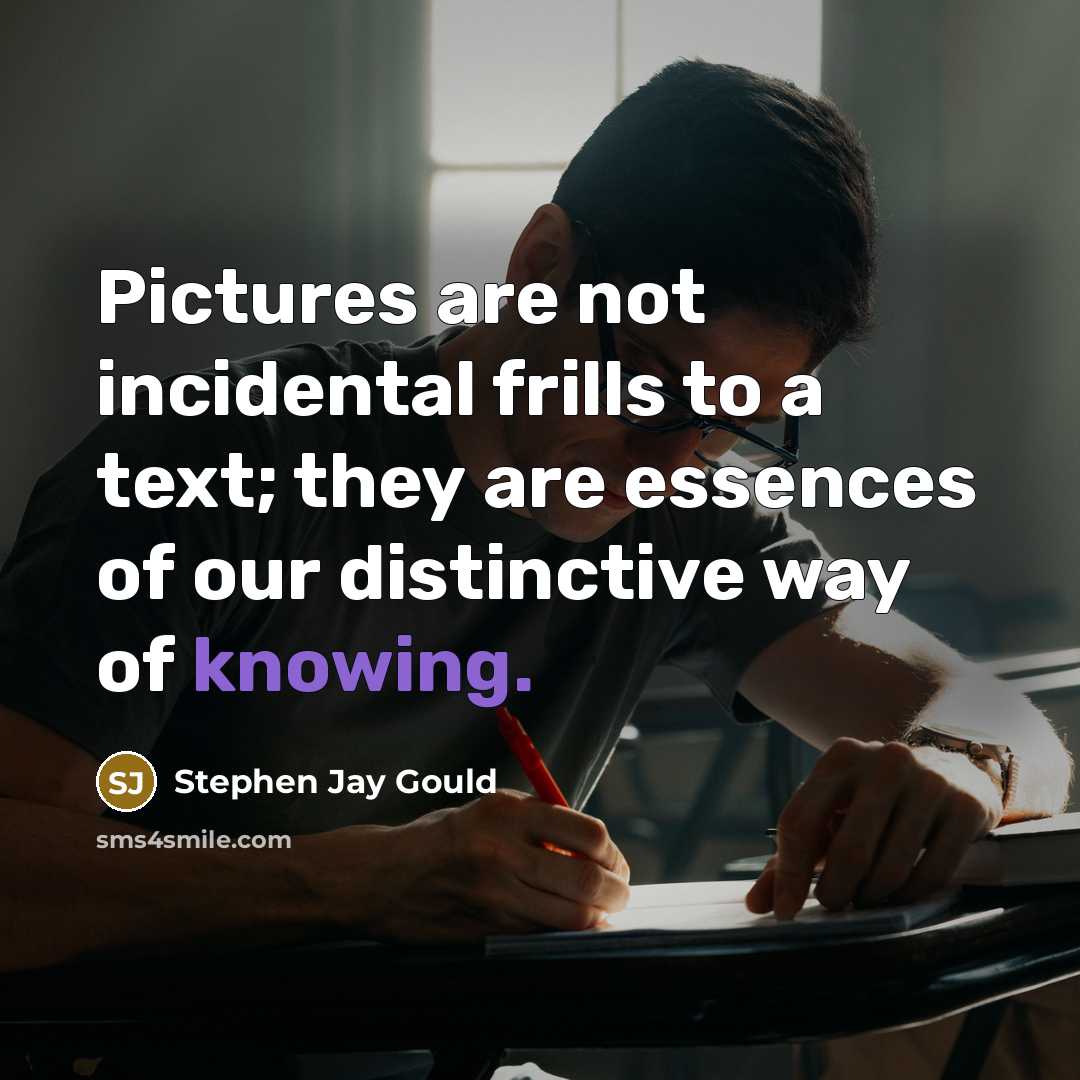 “Pictures are not incidental frills to a text; they are…” quote by Stephen Jay Gould