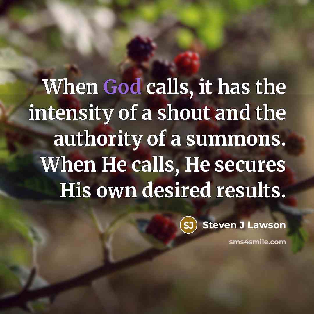 “When God calls, it has the intensity of a shout…” quote by Steven J Lawson