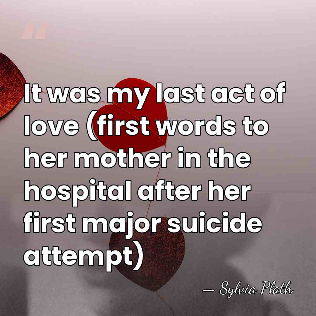 It was my last act of love (first words to her mother&hellip; - Sylvia Plath