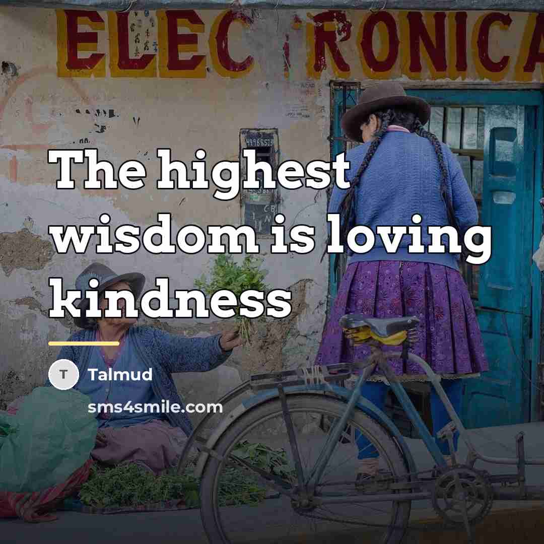 “The highest wisdom is loving kindness…” quote by Talmud