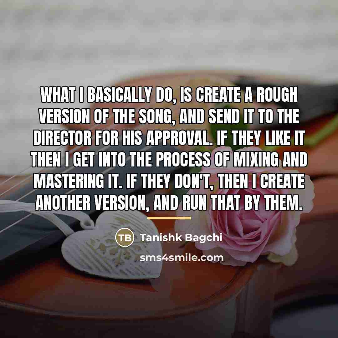 “What I basically do, is create a rough version of…” quote by Tanishk Bagchi
