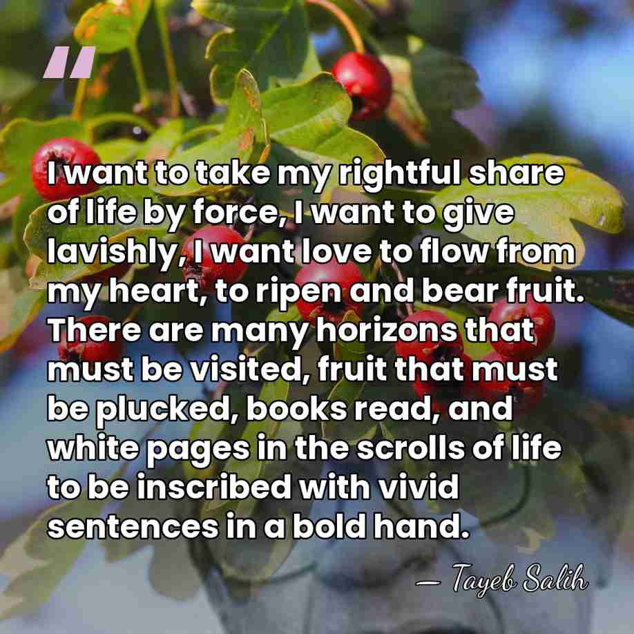 I want to take my rightful share of life by force, I&hellip; - Tayeb Salih
