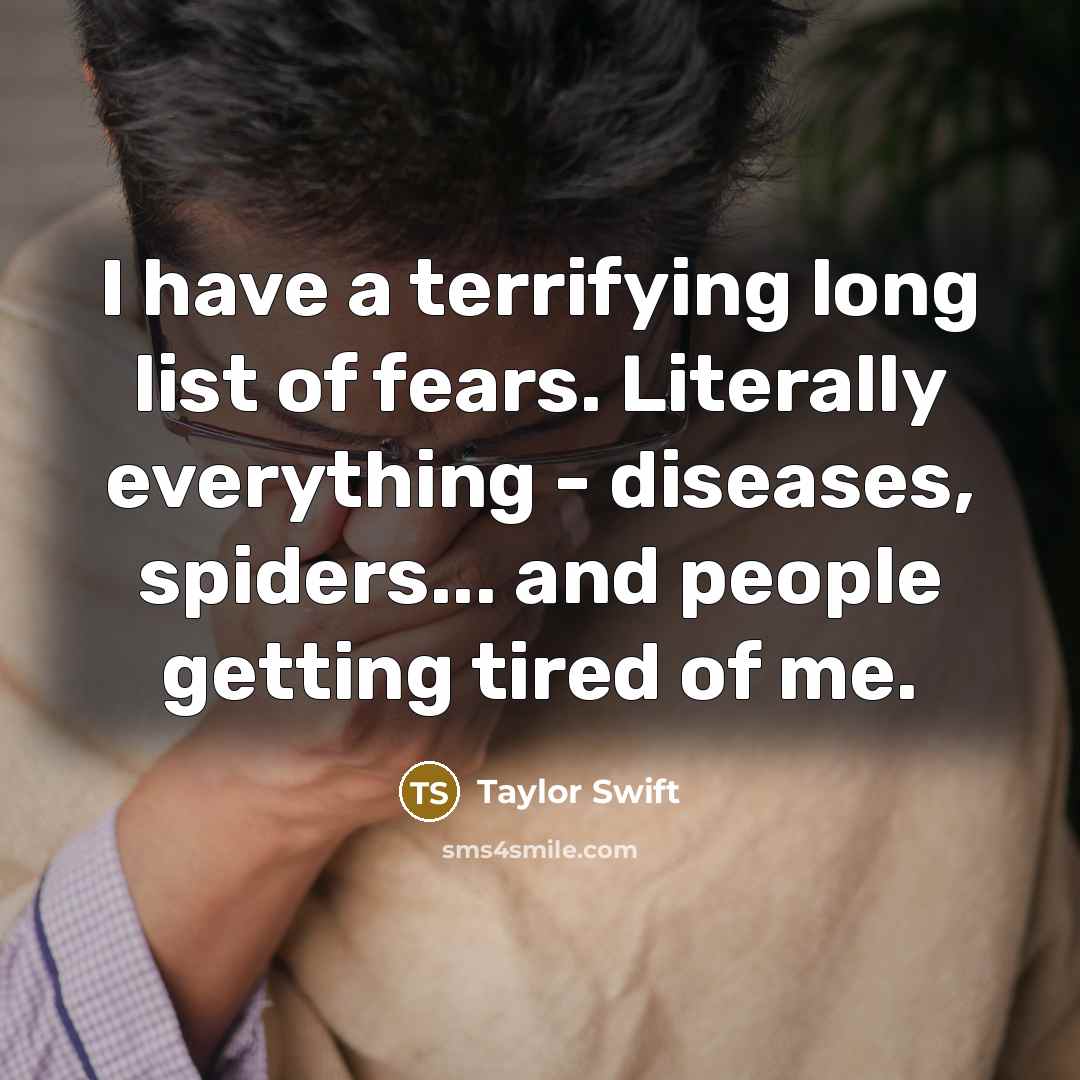 “I have a terrifying long list of fears. Literally everything…” quote by Taylor Swift