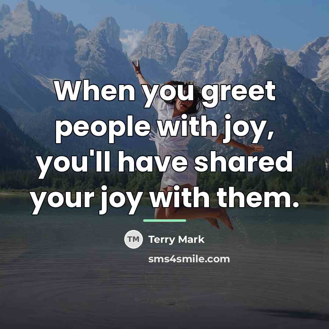 “When you greet people with joy, you'll have shared your…” quote by Terry Mark