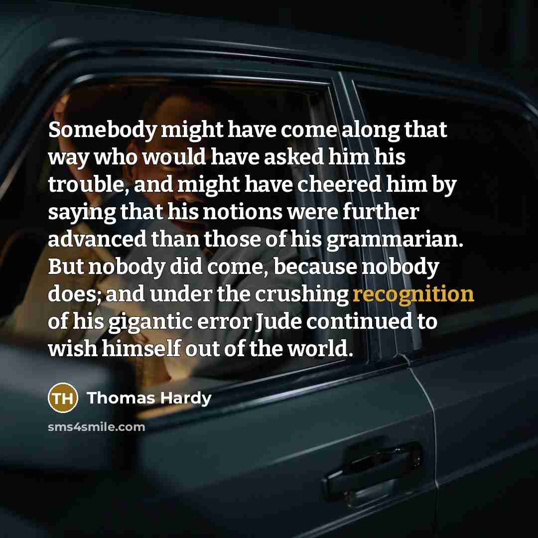 “Somebody might have come along that way who would have…” quote by Thomas Hardy