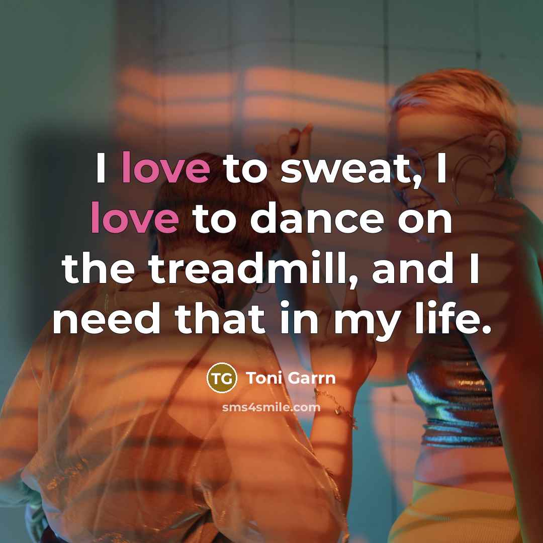 “I love to sweat, I love to dance on the…” quote by Toni Garrn