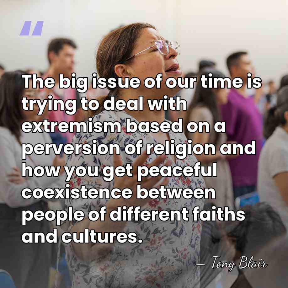 The big issue of our time is trying to deal with extremism&hellip; - Tony Blair
