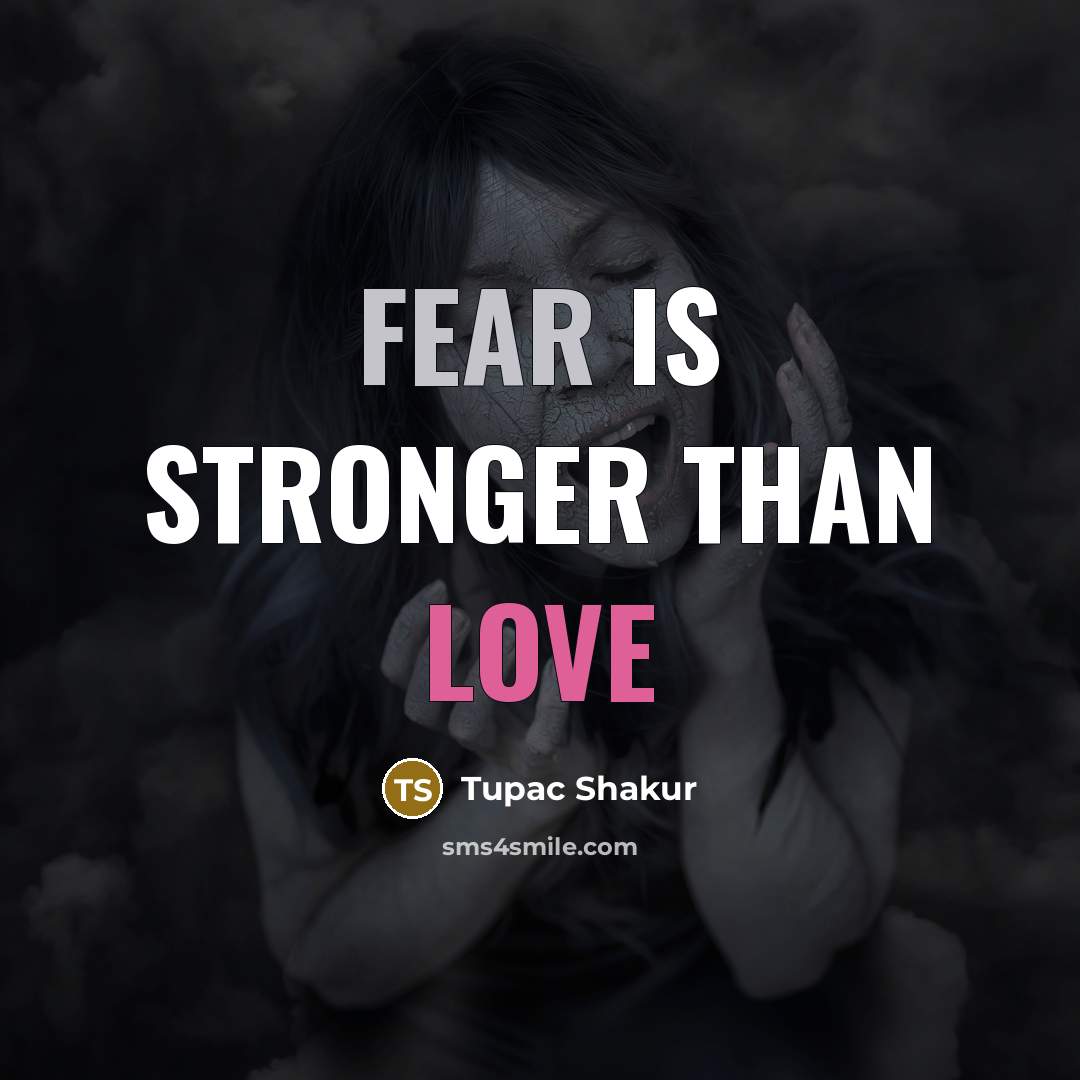 “Fear is stronger than love…” quote by Tupac Shakur