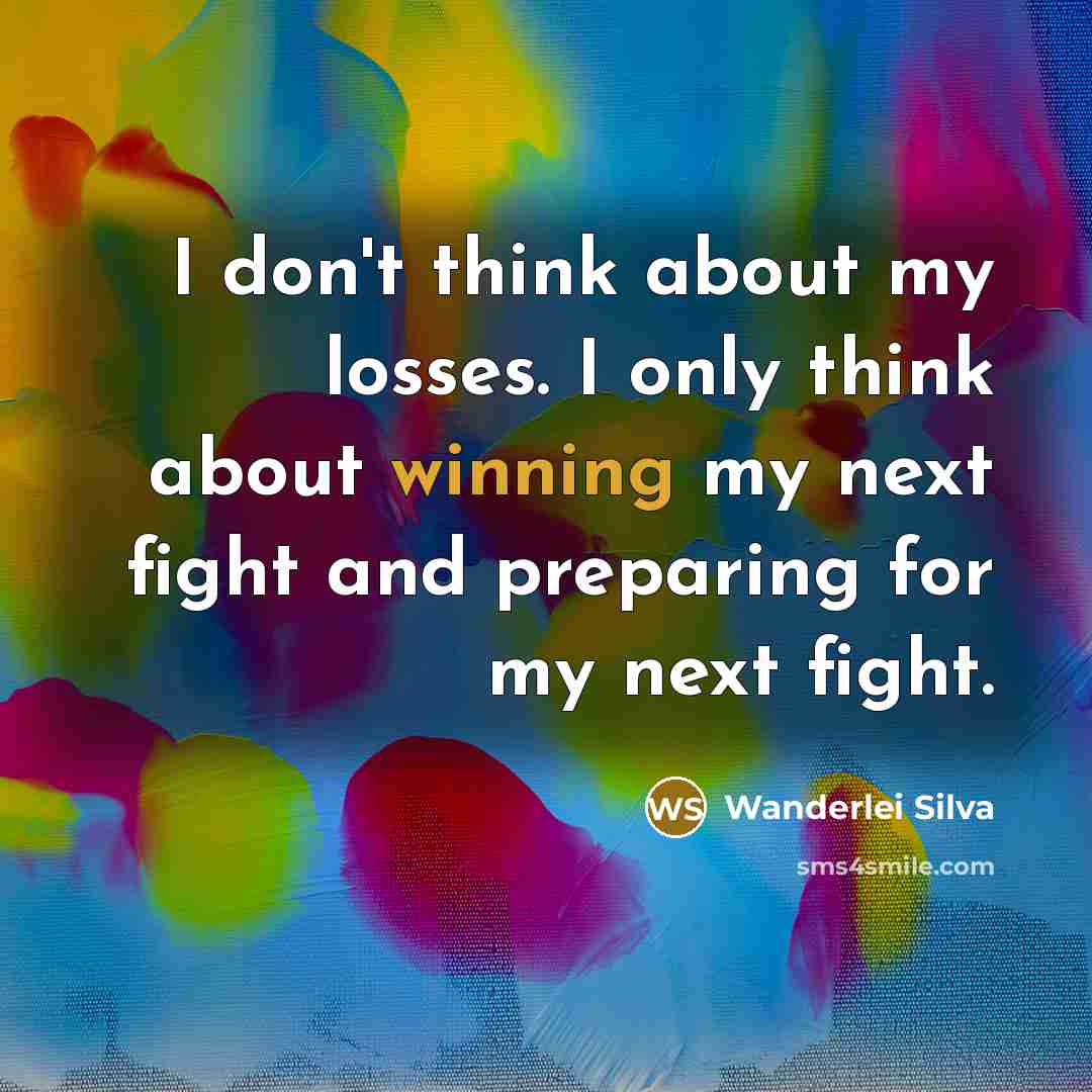 “I don't think about my losses. I only think about…” quote by Wanderlei Silva