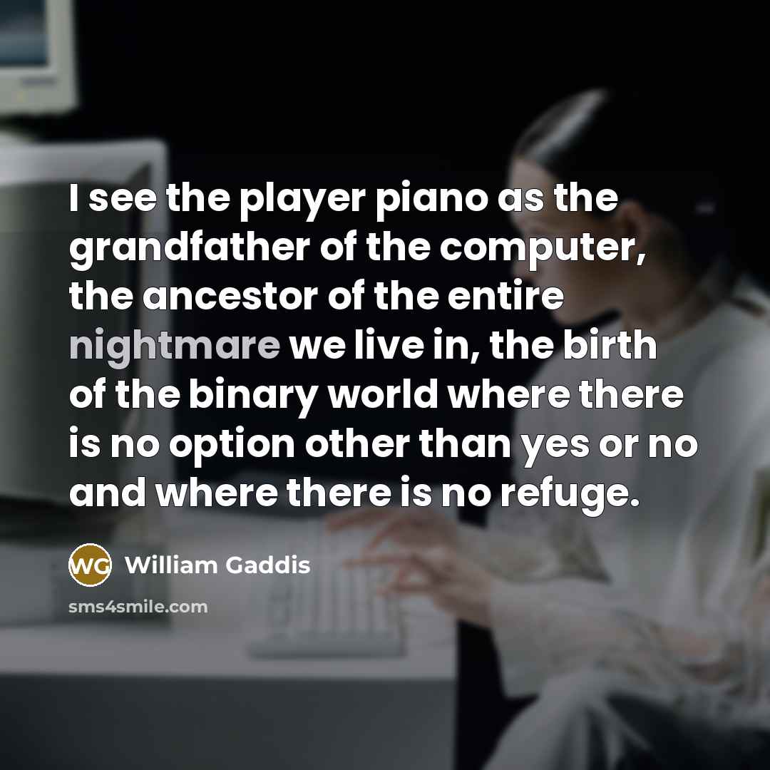 “I see the player piano as the grandfather of the…” quote by William Gaddis