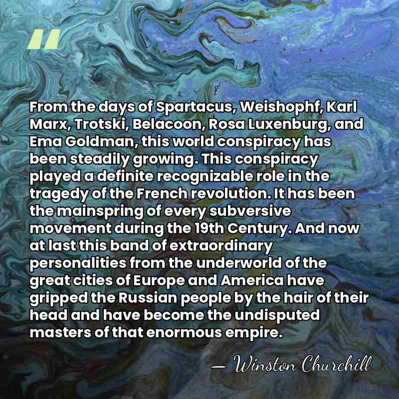 From the days of Spartacus, Weishophf, Karl Marx, Trotski, Belacoon, Rosa Luxenburg,&hellip; - Winston Churchill