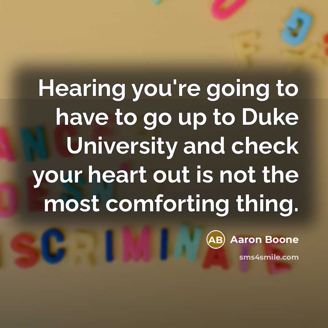 “Hearing you're going to have to go up to Duke University and check your heart out is not the most comforting thing.” quote by Aaron Boone