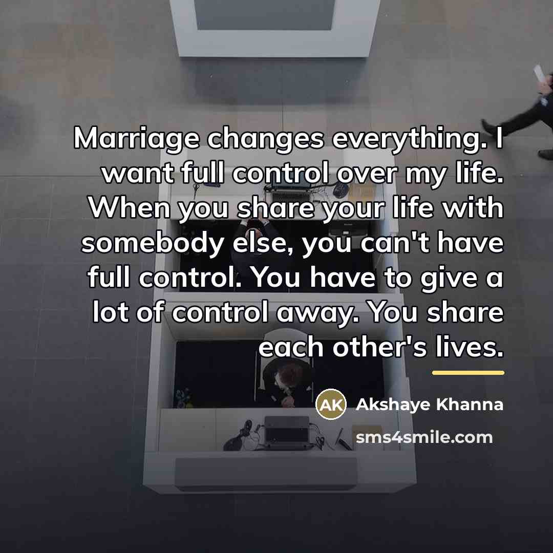 “Marriage changes everything. I want full control over my life.…” quote by Akshaye Khanna