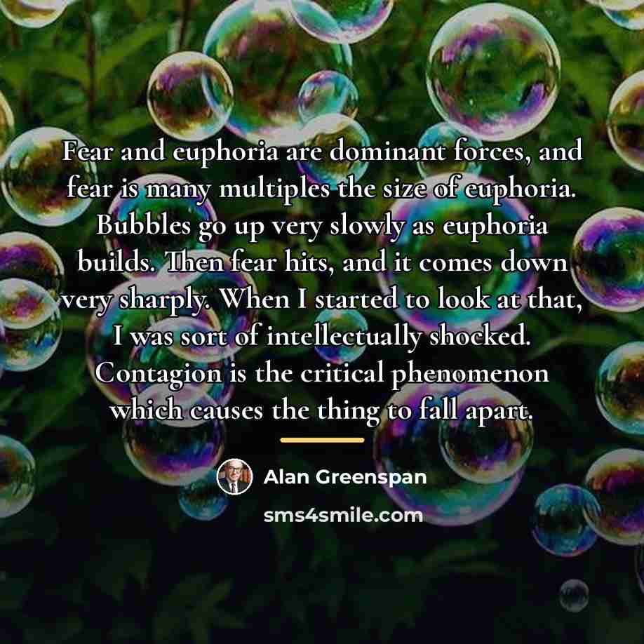 “Fear and euphoria are dominant forces, and fear is many…” quote by Alan Greenspan