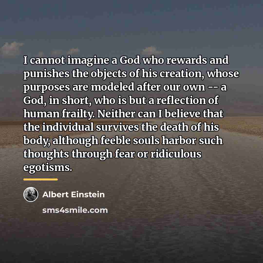 “I cannot imagine a God who rewards and punishes the…” quote by Albert Einstein