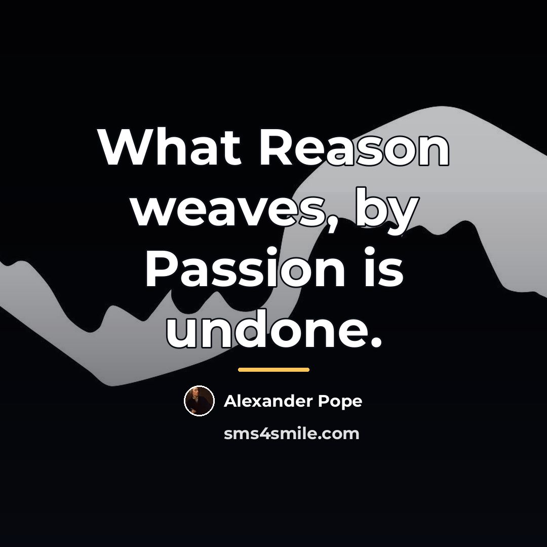“What Reason weaves, by Passion is undone.…” quote by Alexander Pope