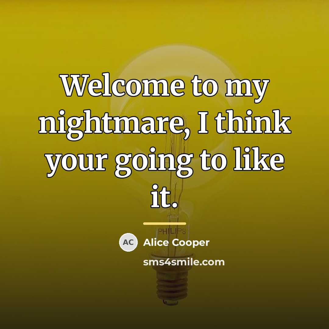 “Welcome to my nightmare, I think your going to like…” quote by Alice Cooper