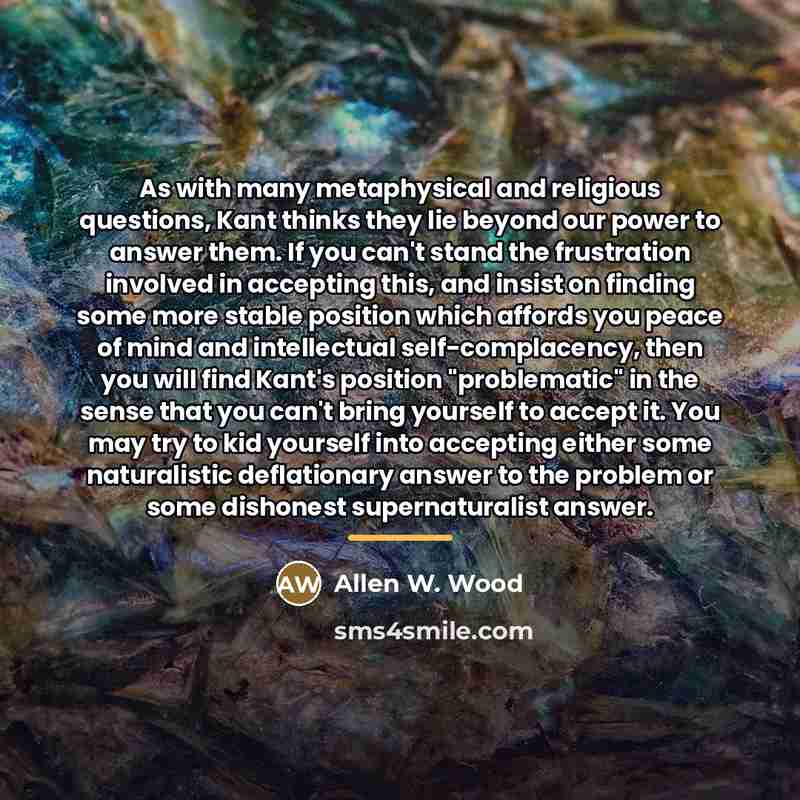 “As with many metaphysical and religious questions, Kant thinks they…” quote by Allen W. Wood
