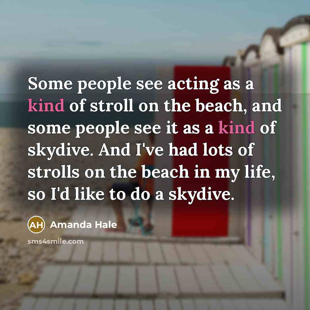 “Some people see acting as a kind of stroll on…” quote by Amanda Hale