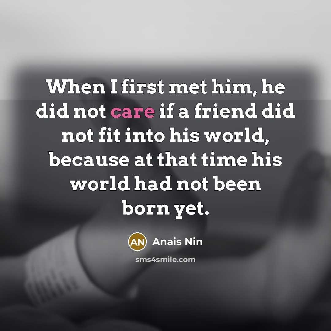 “When I first met him, he did not care if…” quote by Anais Nin