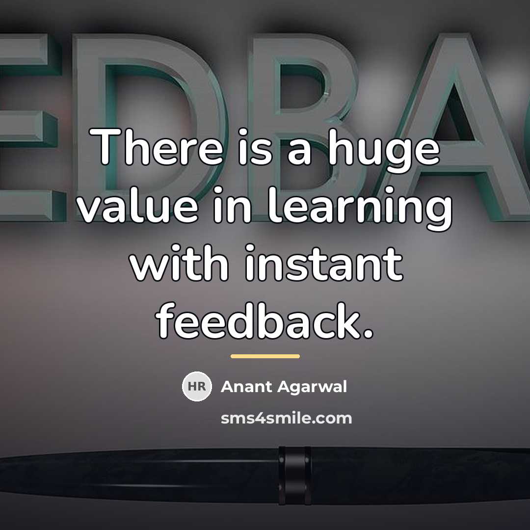 “There is a huge value in learning with instant feedback.…” quote by Anant Agarwal