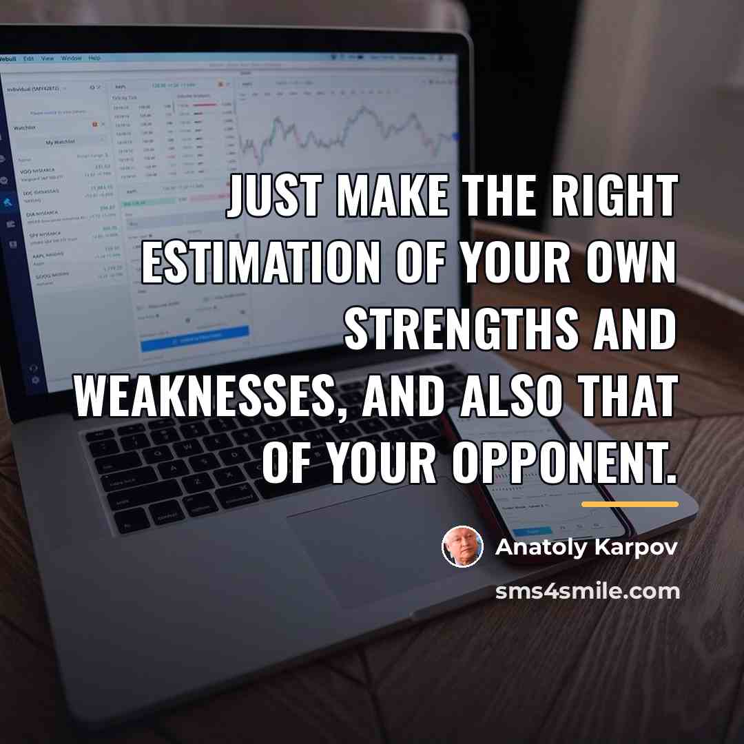 “Just make the right estimation of your own strengths and…” quote by Anatoly Karpov