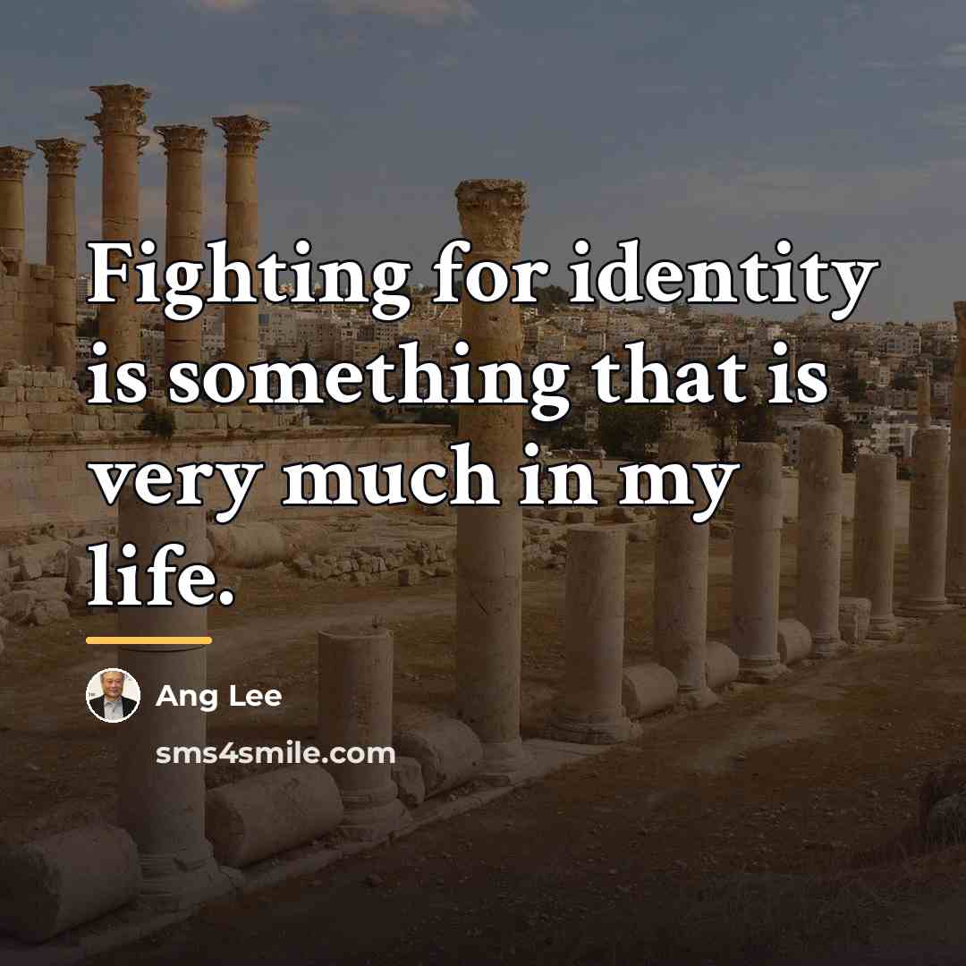 “Fighting for identity is something that is very much in…” quote by Ang Lee