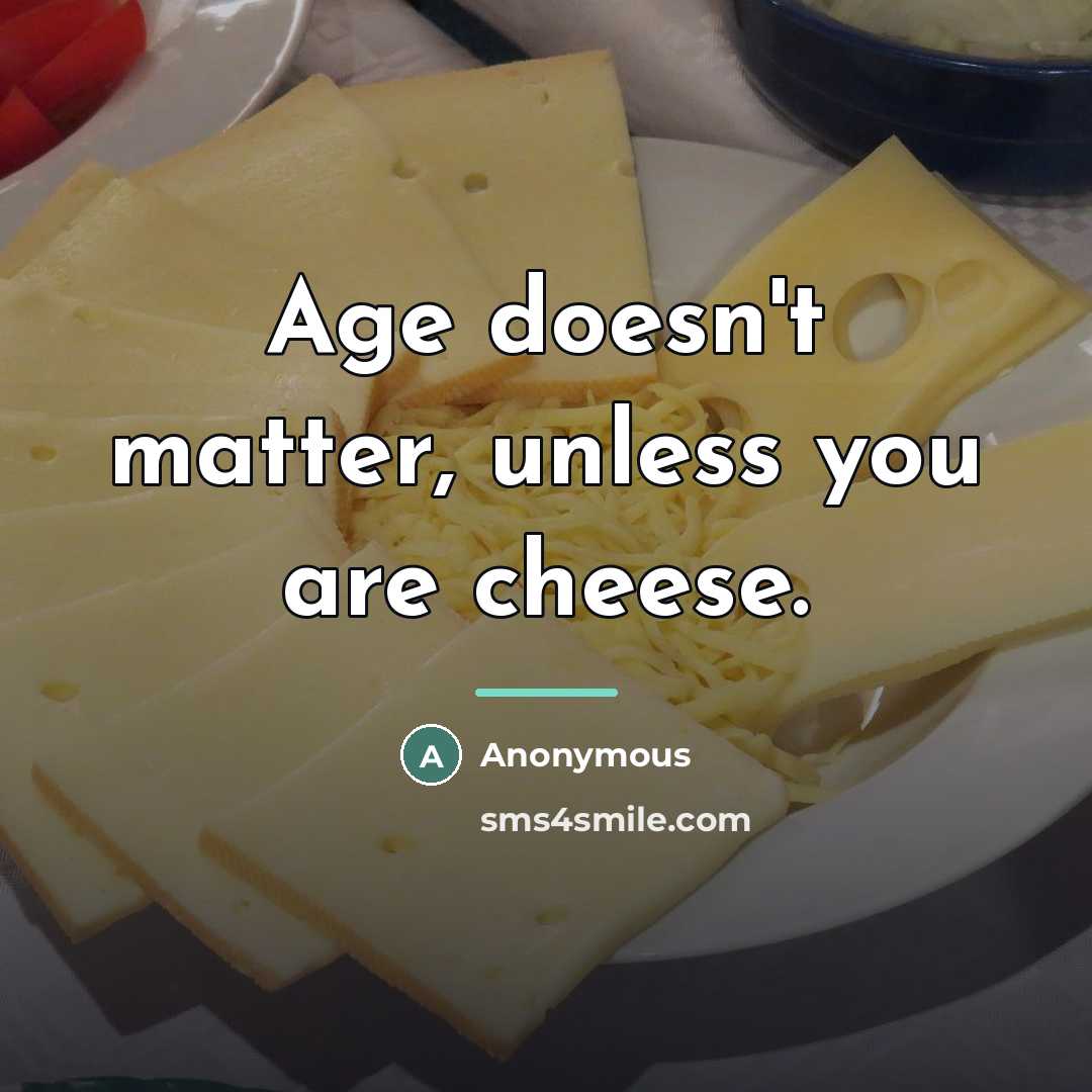 “Age doesn't matter, unless you are cheese.…” quote by Anonymous